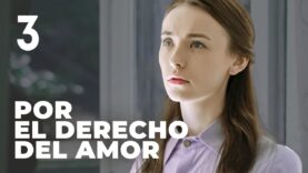 Por el derecho del amor | Capítulo 3 | Película romántica en Español Latino